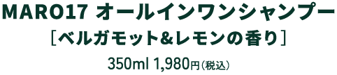 MARO17 オールインワンシャンプー［ベルガモット&レモンの香り］350ml 1,980円（税込）