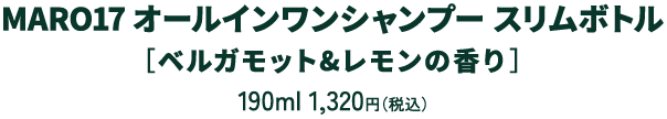 MARO17 オールインワンシャンプー スリムボトル［ベルガモット&レモンの香り］190ml 1,320円（税込）